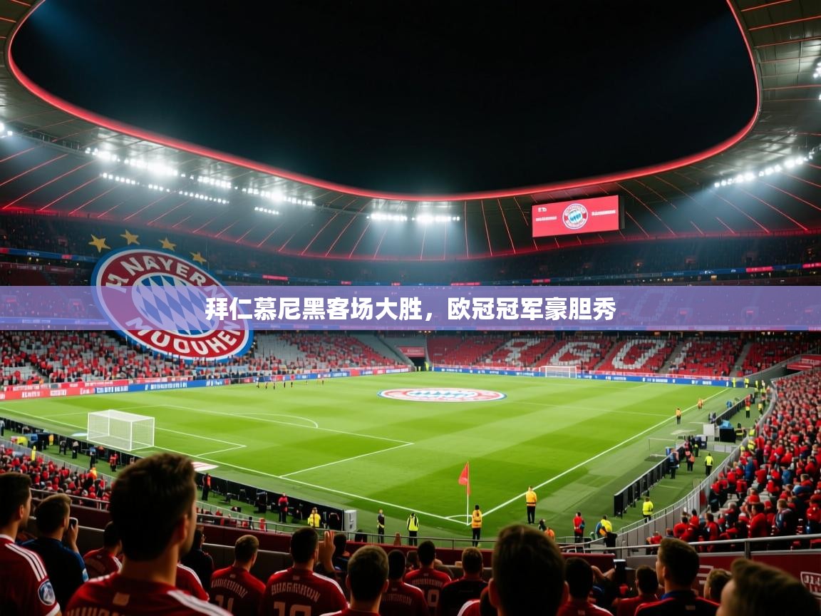 拜仁慕尼黑客场大胜,欧冠冠军豪胆秀 第2张